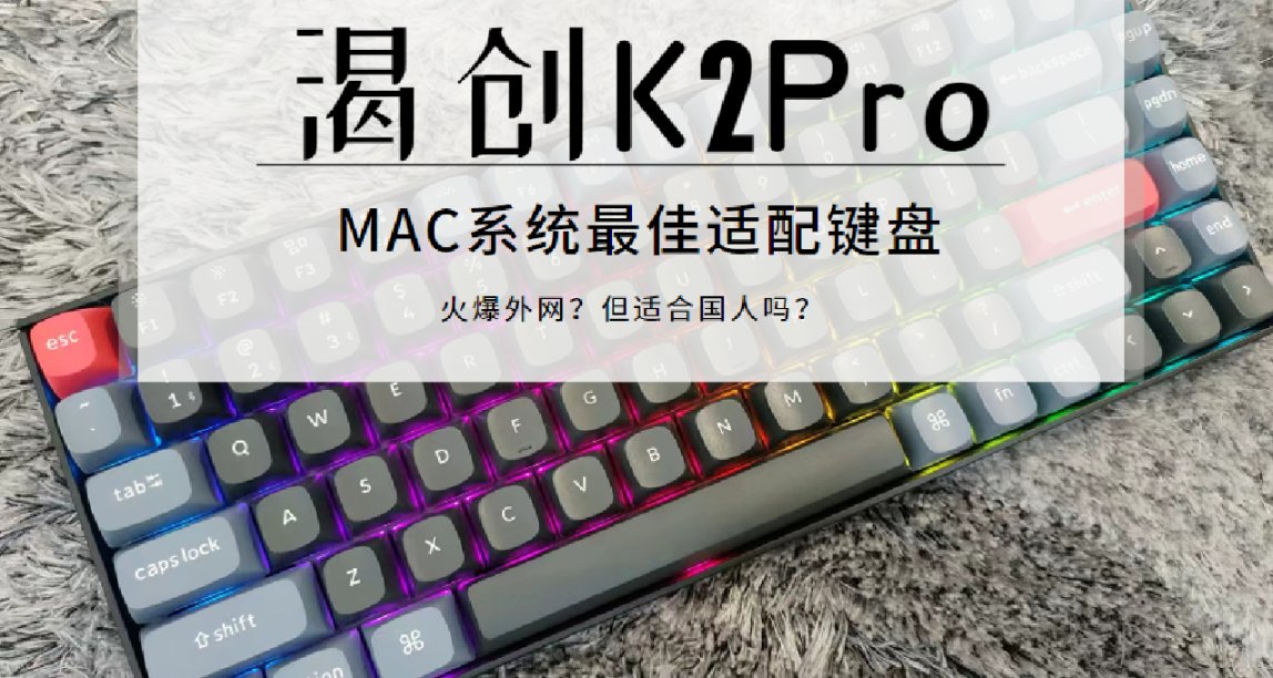 [鍵盤評測]渴創K2Pro mac系統兼容性最好的辦公鍵盤