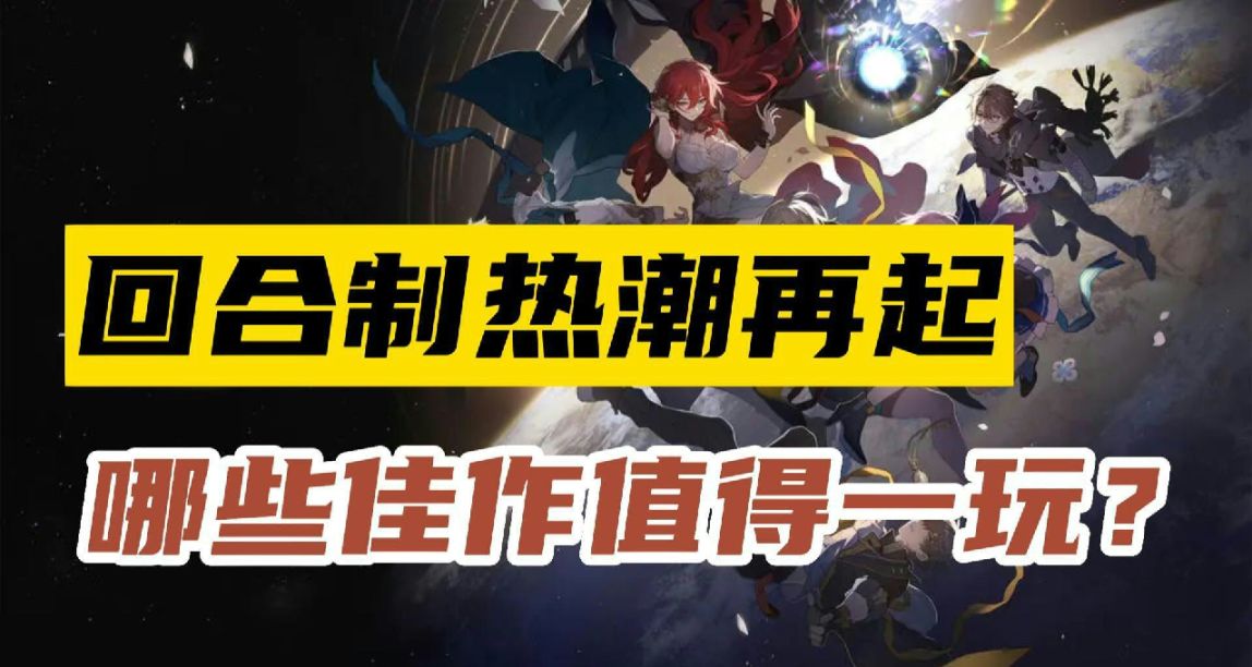 《崩壞：星穹鐵道》掀起熱潮，還有哪些回合制遊戲值得一玩？