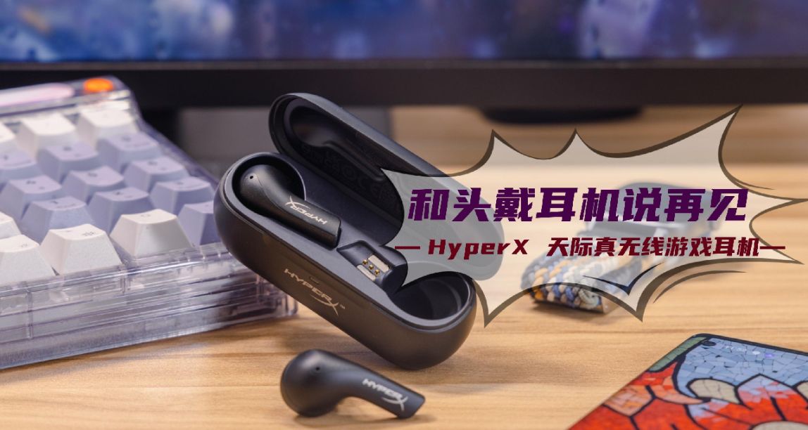 玩游戏和头戴耳机说再见——HyperX天际真无线游戏耳机分享