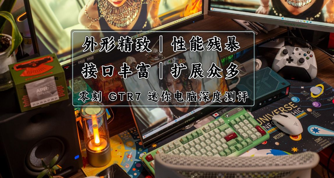 这可能是现阶段最值得入手的迷你主机｜零刻GTR7迷你电脑深度测评