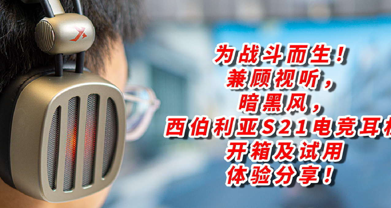 为战斗而生！兼顾视听，暗黑风，西伯利亚S21电竞耳机体验分享！